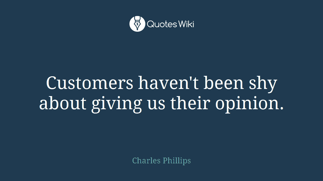 Customers haven't been shy about giving us their opinion.
