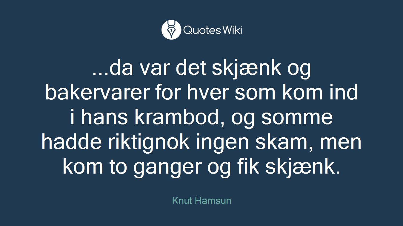 ...da var det skjænk og bakervarer for hver som kom ind i hans krambod, og somme hadde riktignok ingen skam, men kom to ganger og fik skjænk.