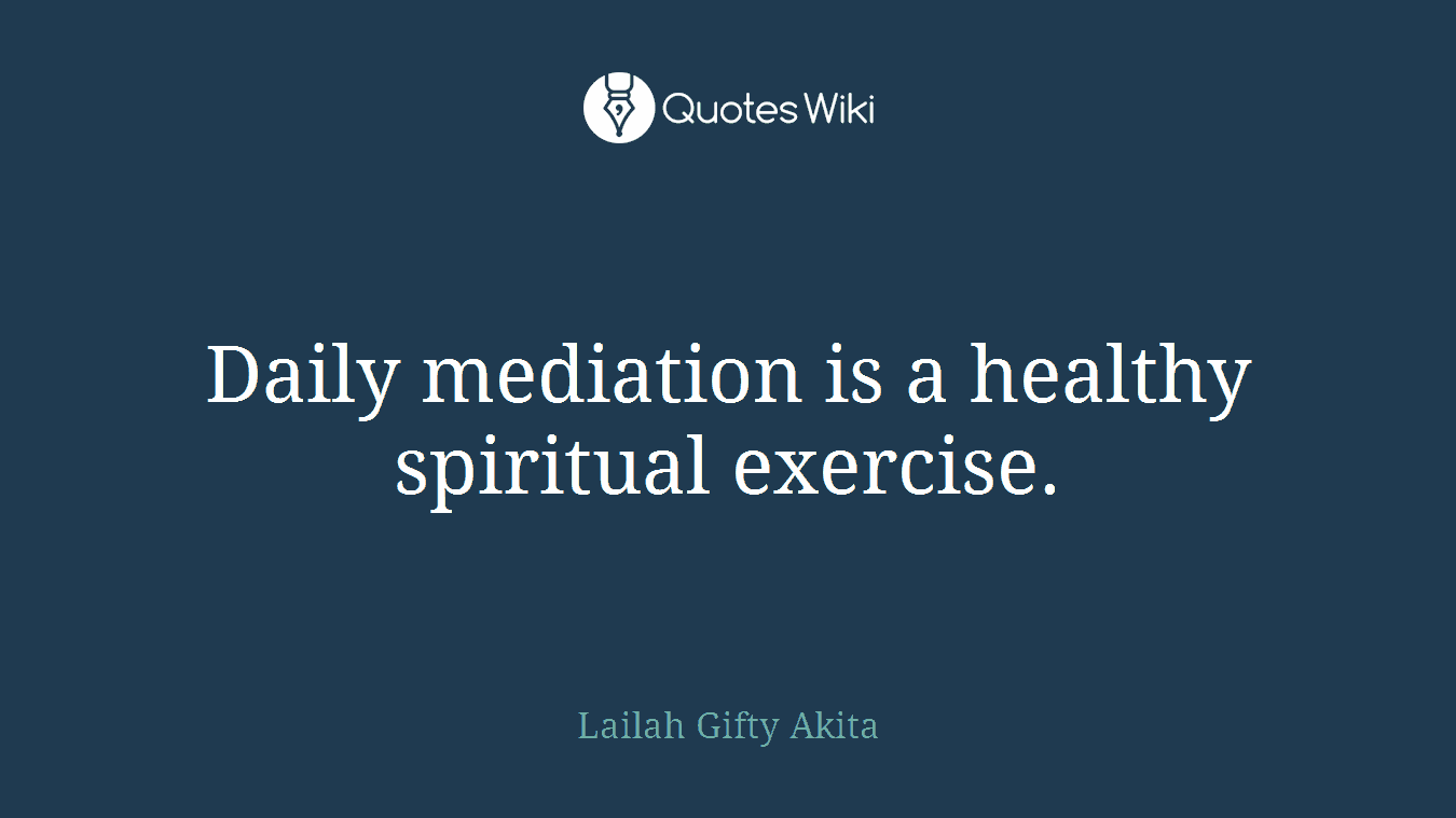 Daily mediation is a healthy spiritual exercise.
