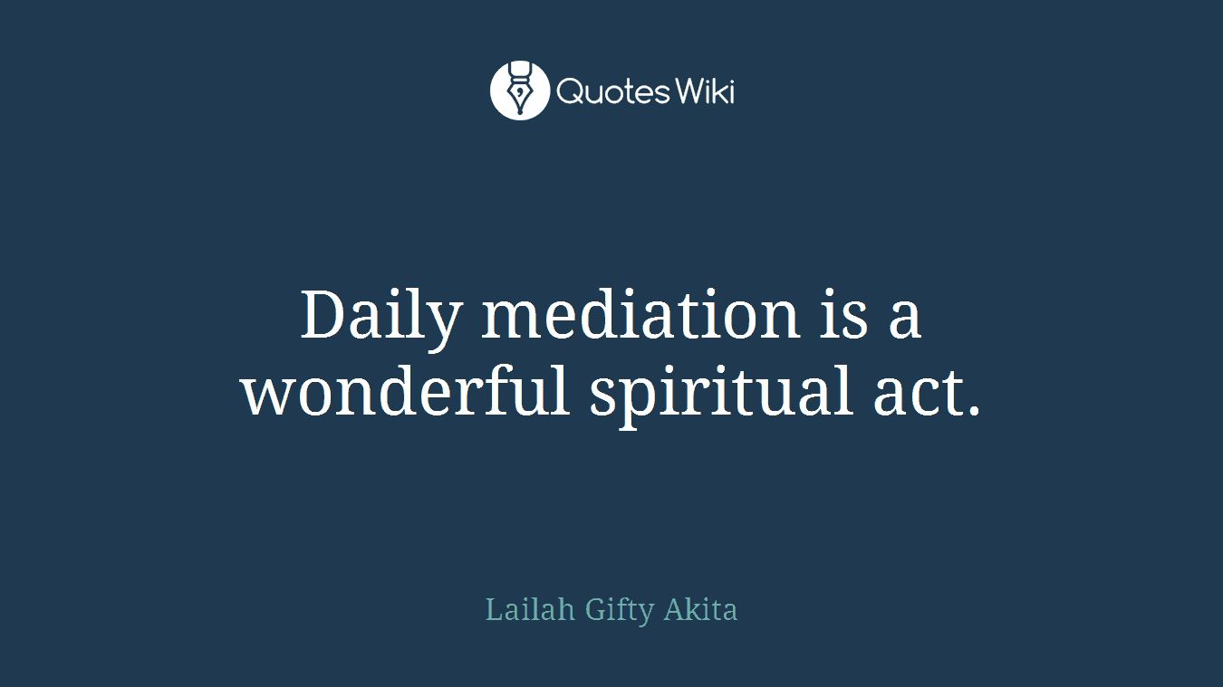 Daily mediation is a wonderful spiritual act.