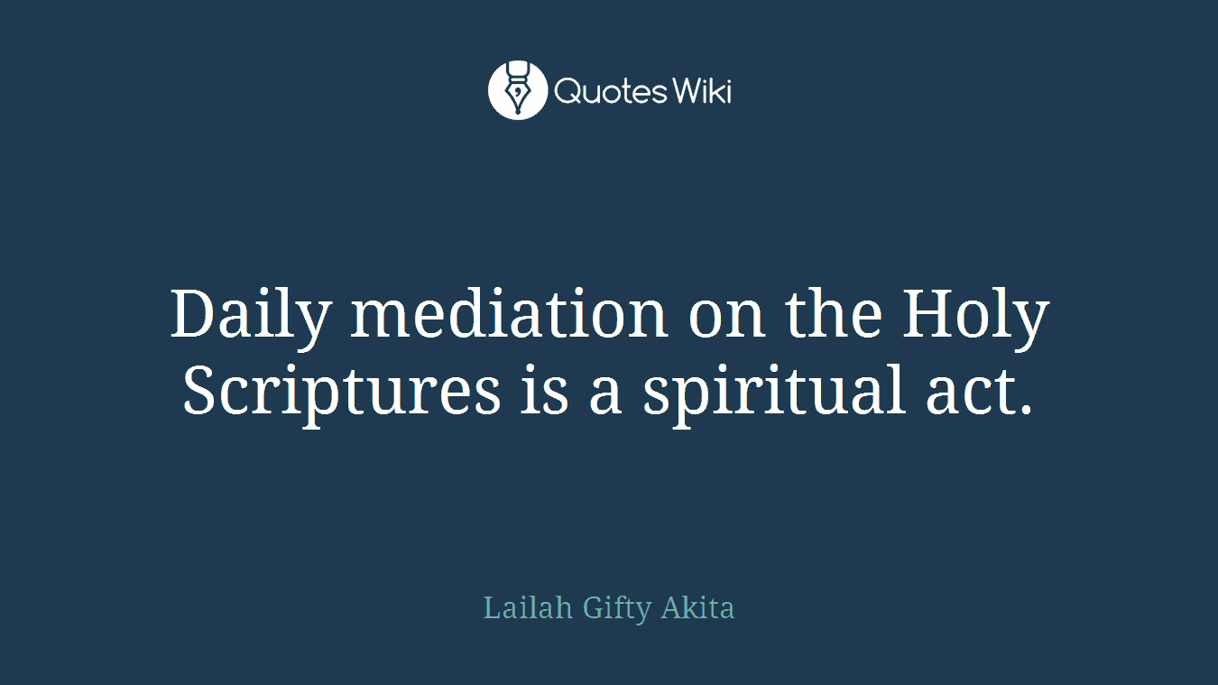 Daily mediation on the Holy Scriptures is a spiritual act.