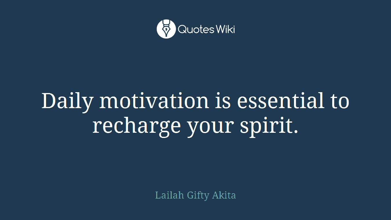 Daily motivation is essential to recharge your spirit.