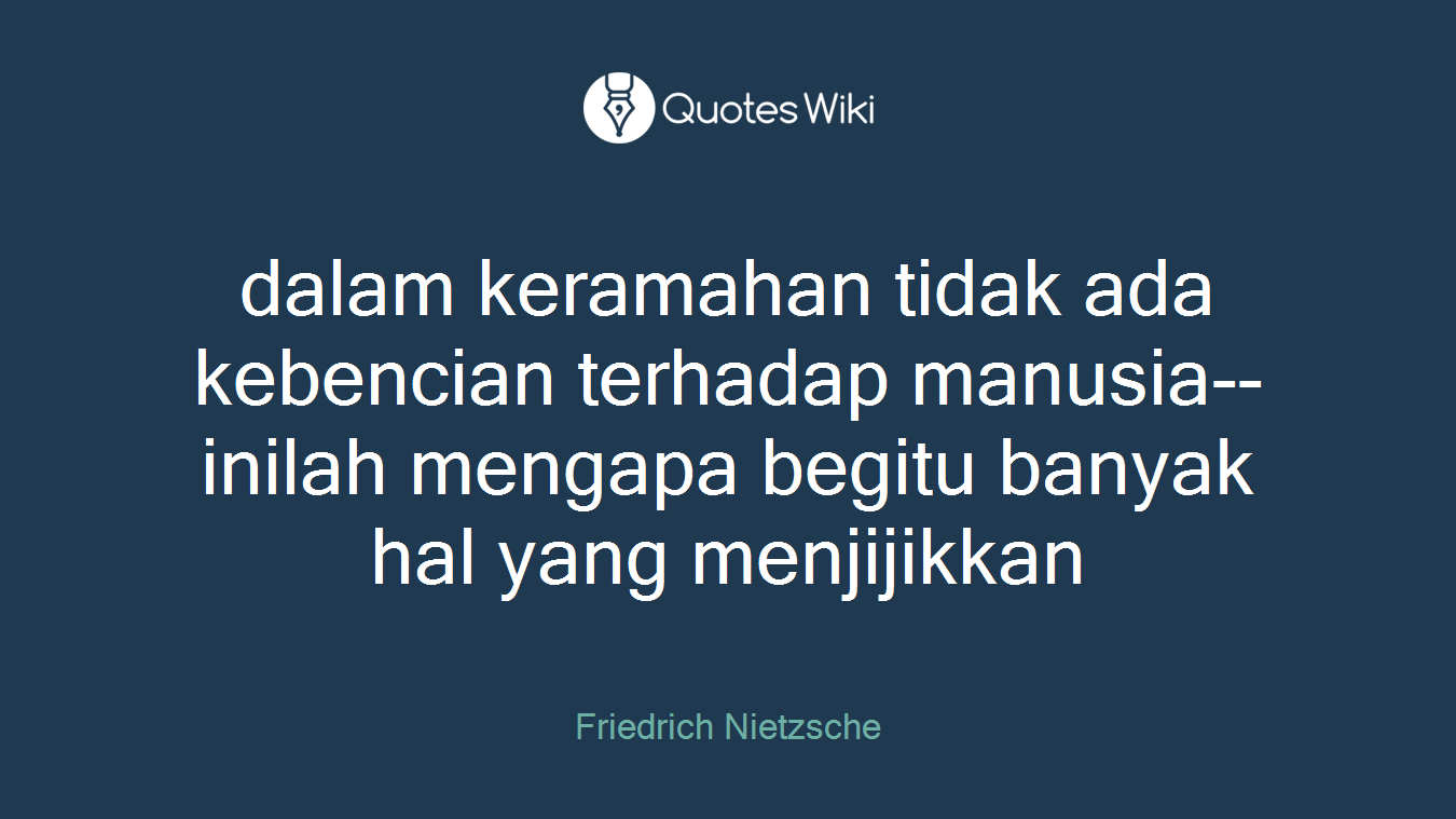 dalam keramahan tidak ada kebencian terhadap manusia--inilah mengapa begitu banyak hal yang menjijikkan