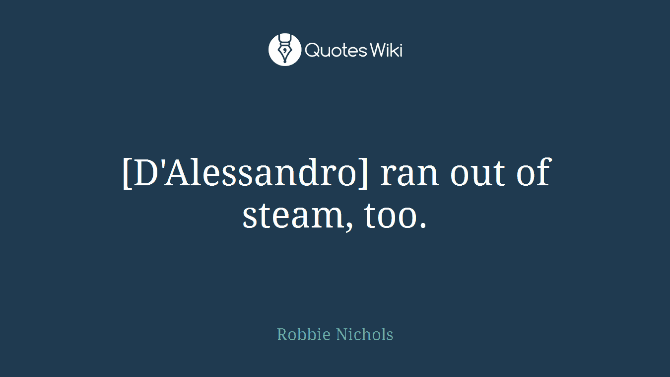 [D'Alessandro] ran out of steam, too.