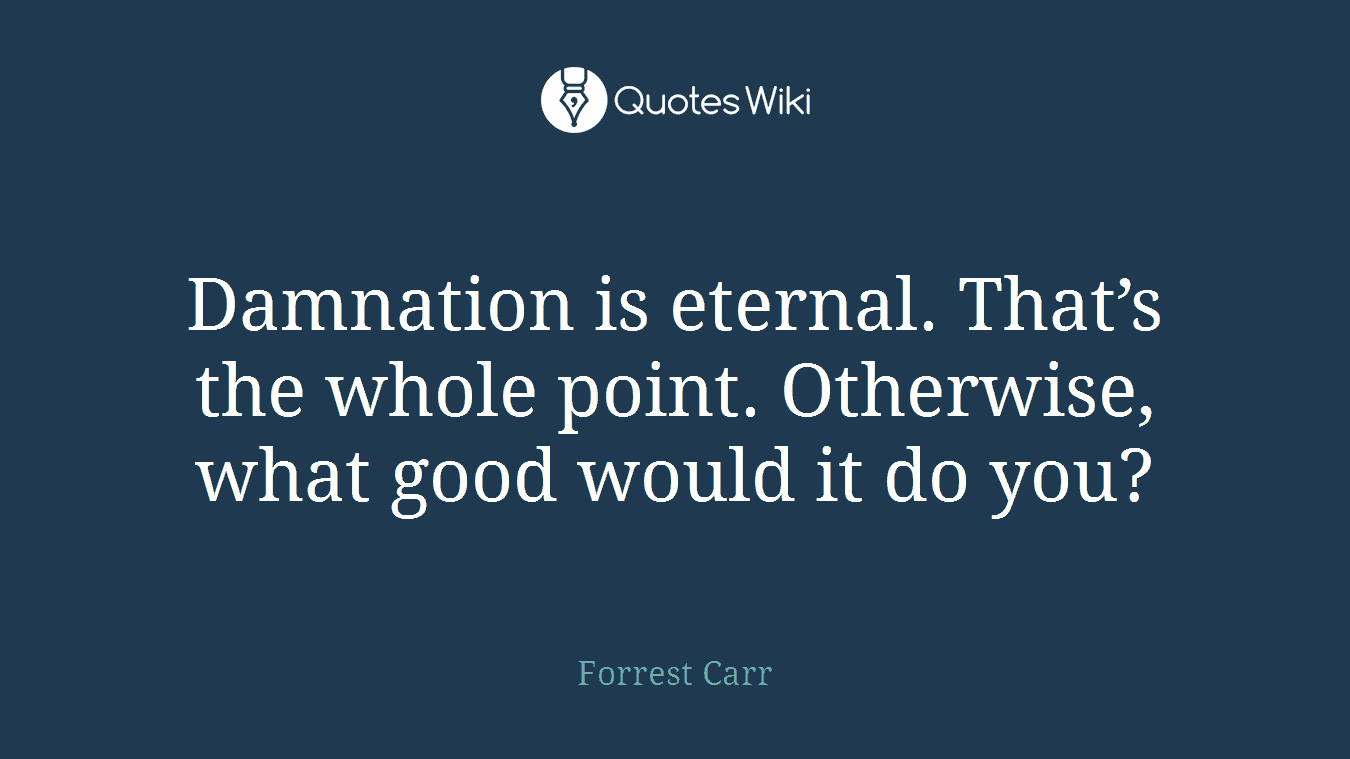 Damnation is eternal. That’s the whole point. Otherwise, what good would it do you?