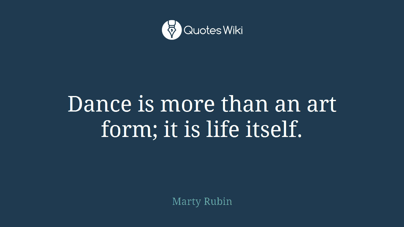 Dance is more than an art form; it is life itself.