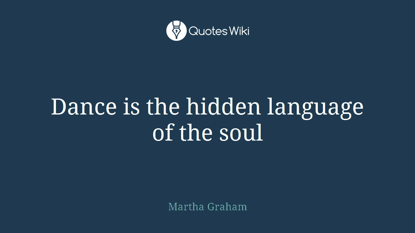 Dance is the hidden language of the soul