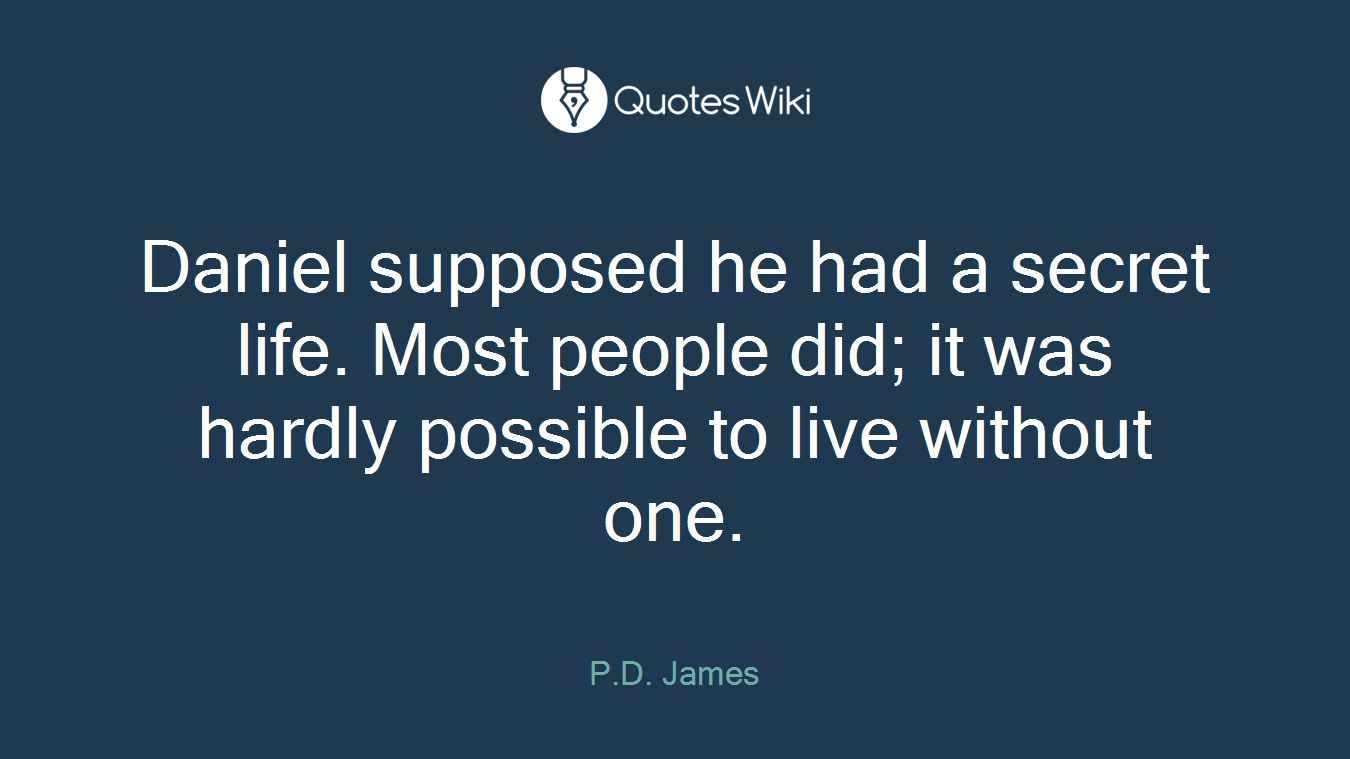 Daniel supposed he had a secret life. Most people did; it was hardly possible to live without one.
