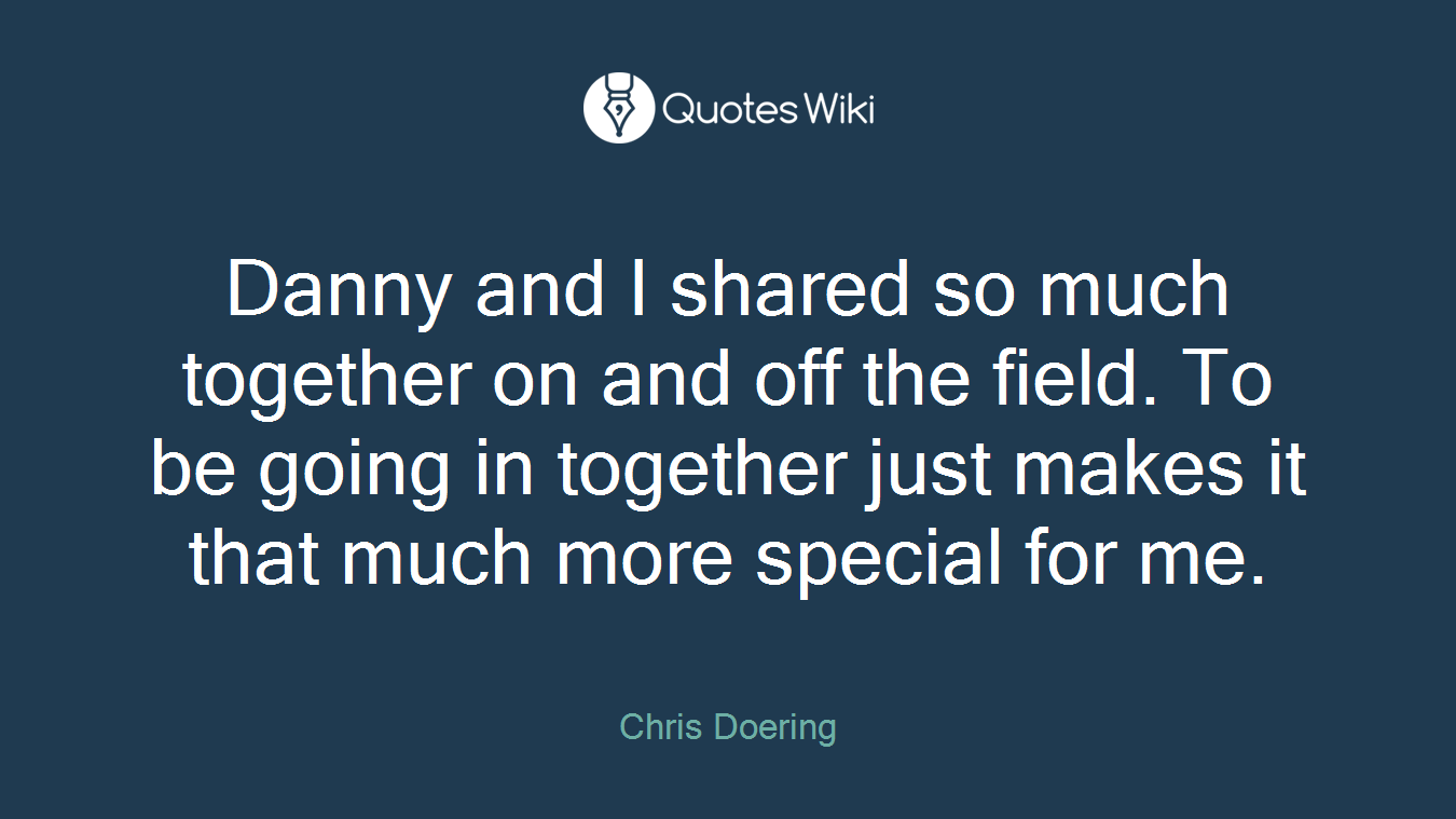 Danny and I shared so much together on and off the field. To be going in together just makes it that much more special for me.