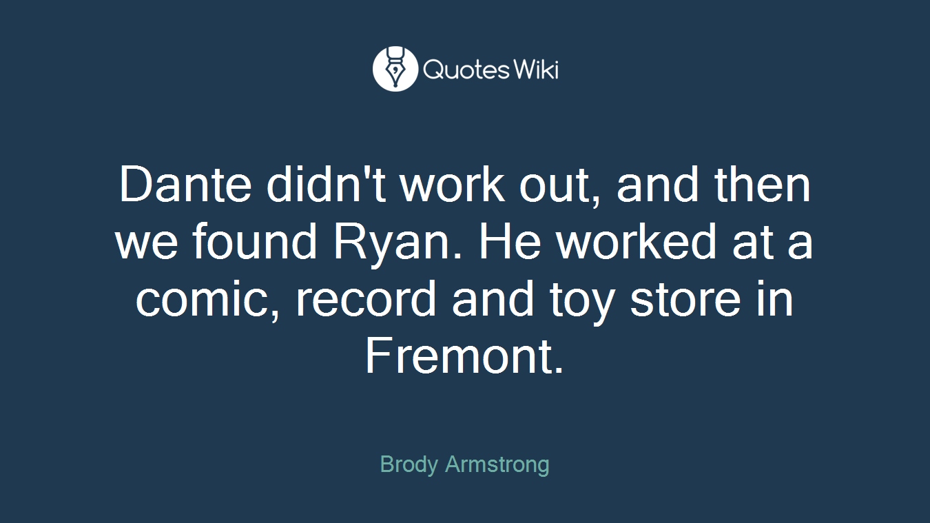 Dante didn't work out, and then we found Ryan. He worked at a comic, record and toy store in Fremont.