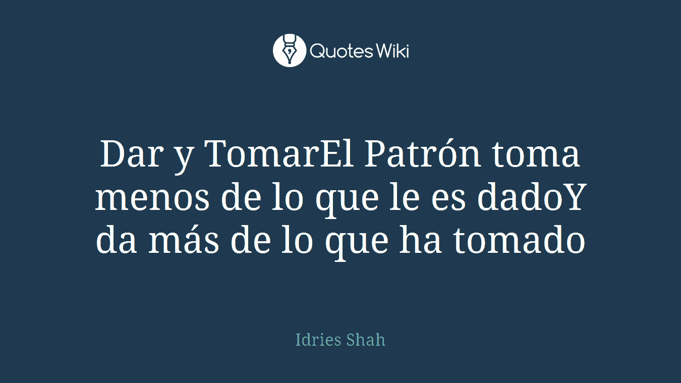 Dar y TomarEl Patrón toma menos de lo que le es dadoY da más de lo que ha tomado