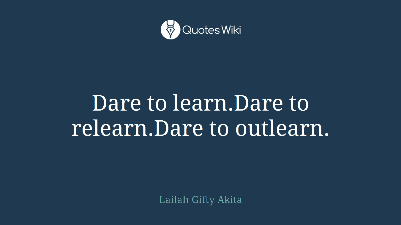 Dare to learn.Dare to relearn.Dare to outlearn.