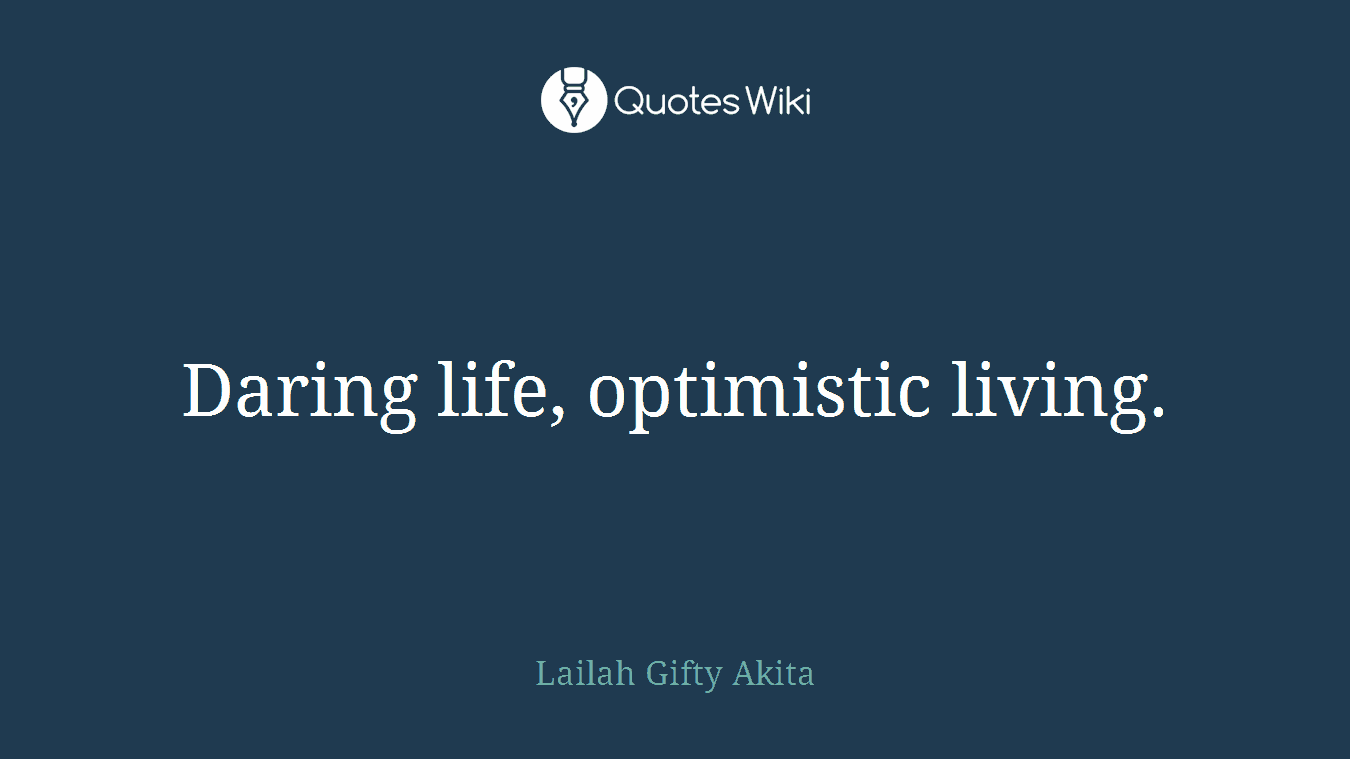 Daring life, optimistic living.