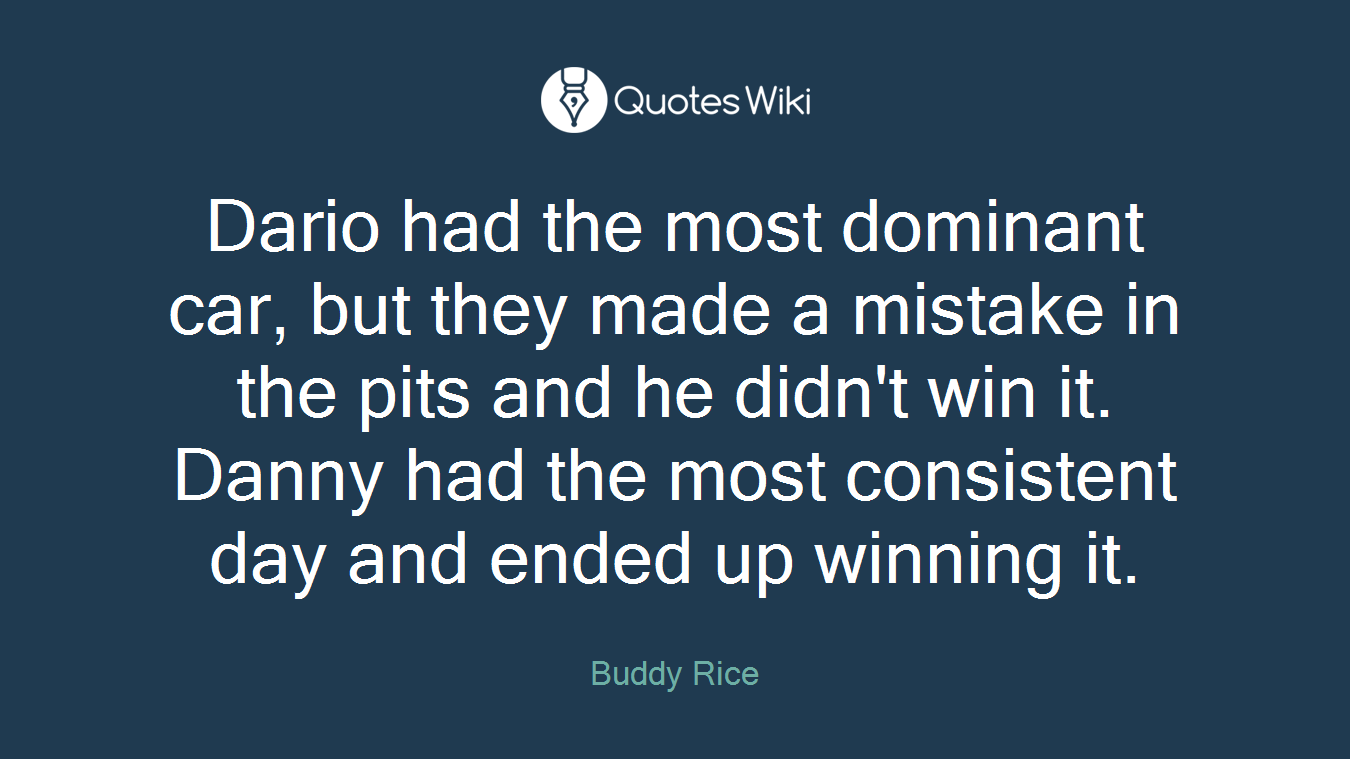 Dario had the most dominant car, but they made a mistake in the pits and he didn't win it. Danny had the most consistent day and ended up winning it.