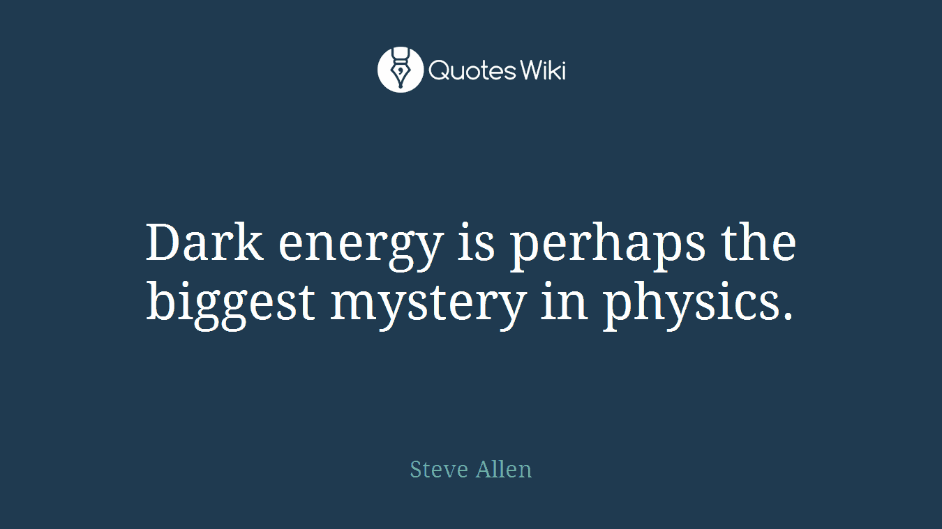 Dark energy is perhaps the biggest mystery in physics.