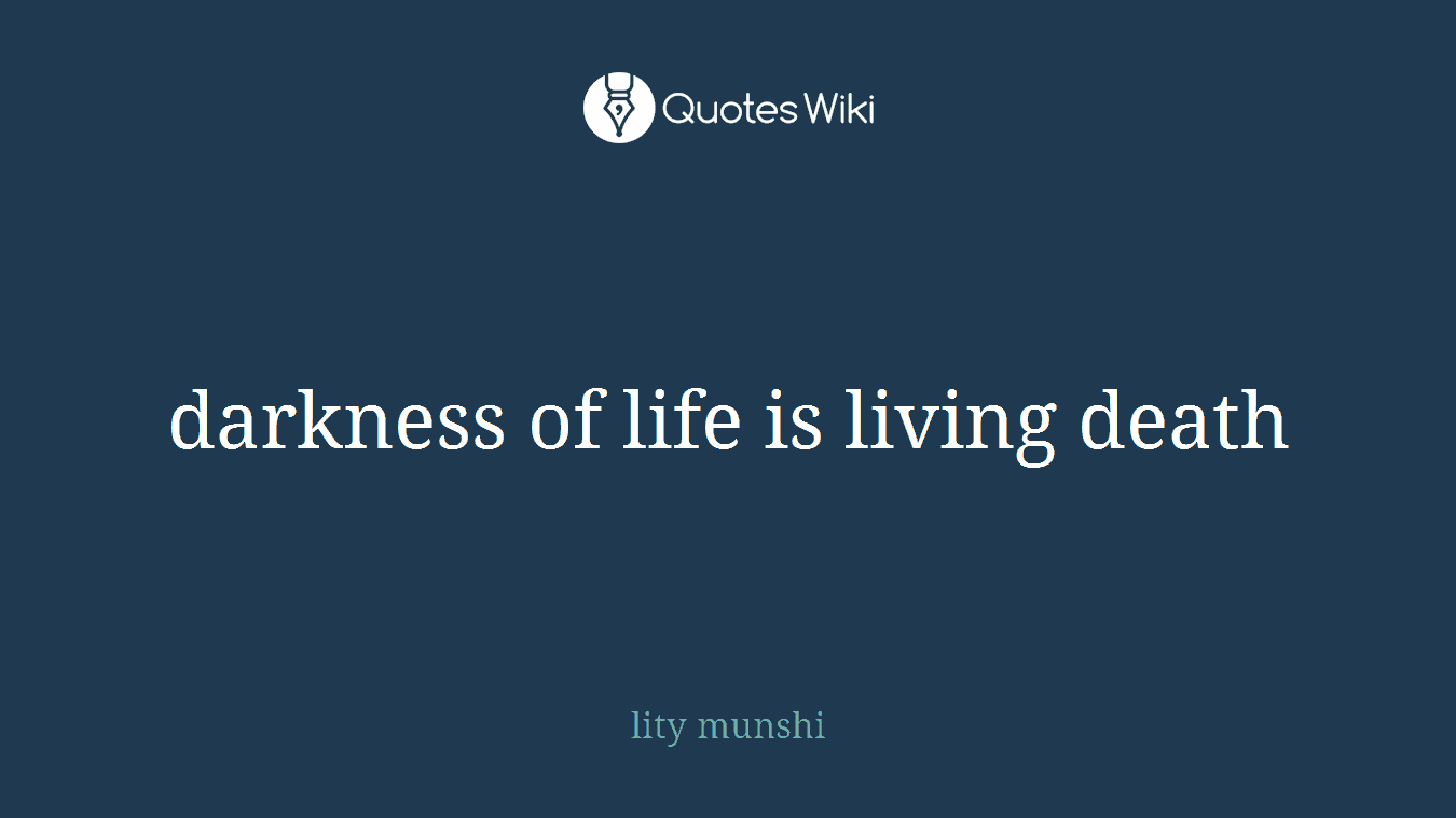 darkness of life is living death
