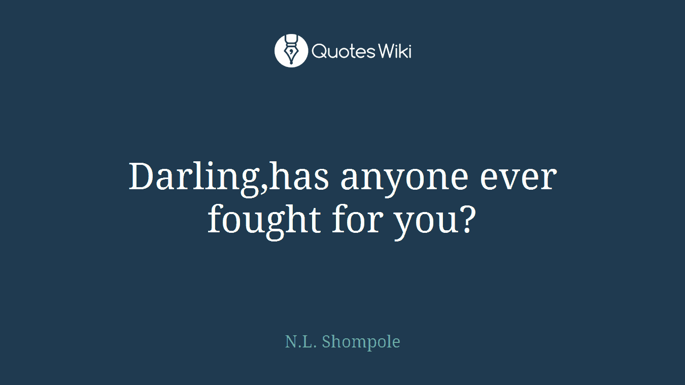 Darling,has anyone ever fought for you?