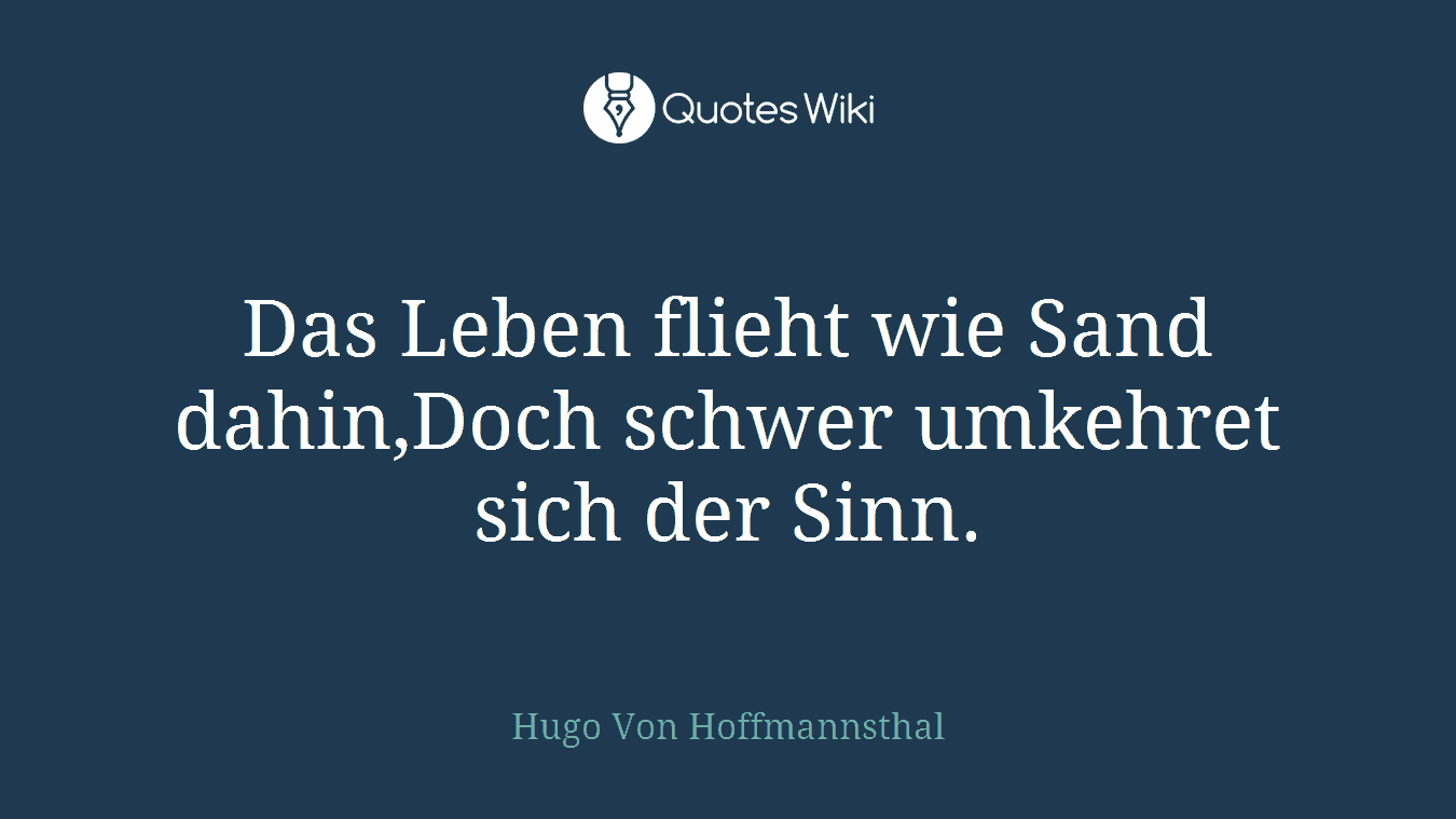 Das Leben flieht wie Sand dahin,Doch schwer umkehret sich der Sinn.