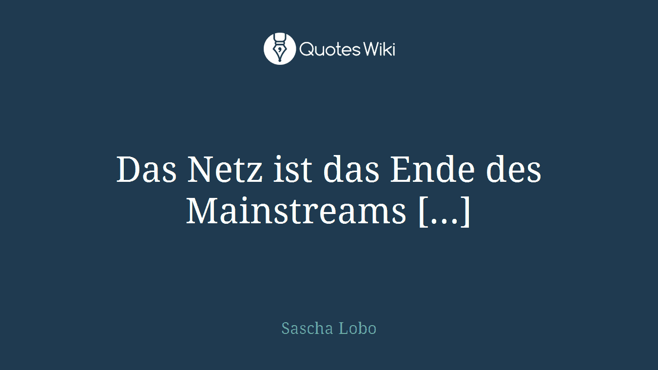Das Netz ist das Ende des Mainstreams [...]
