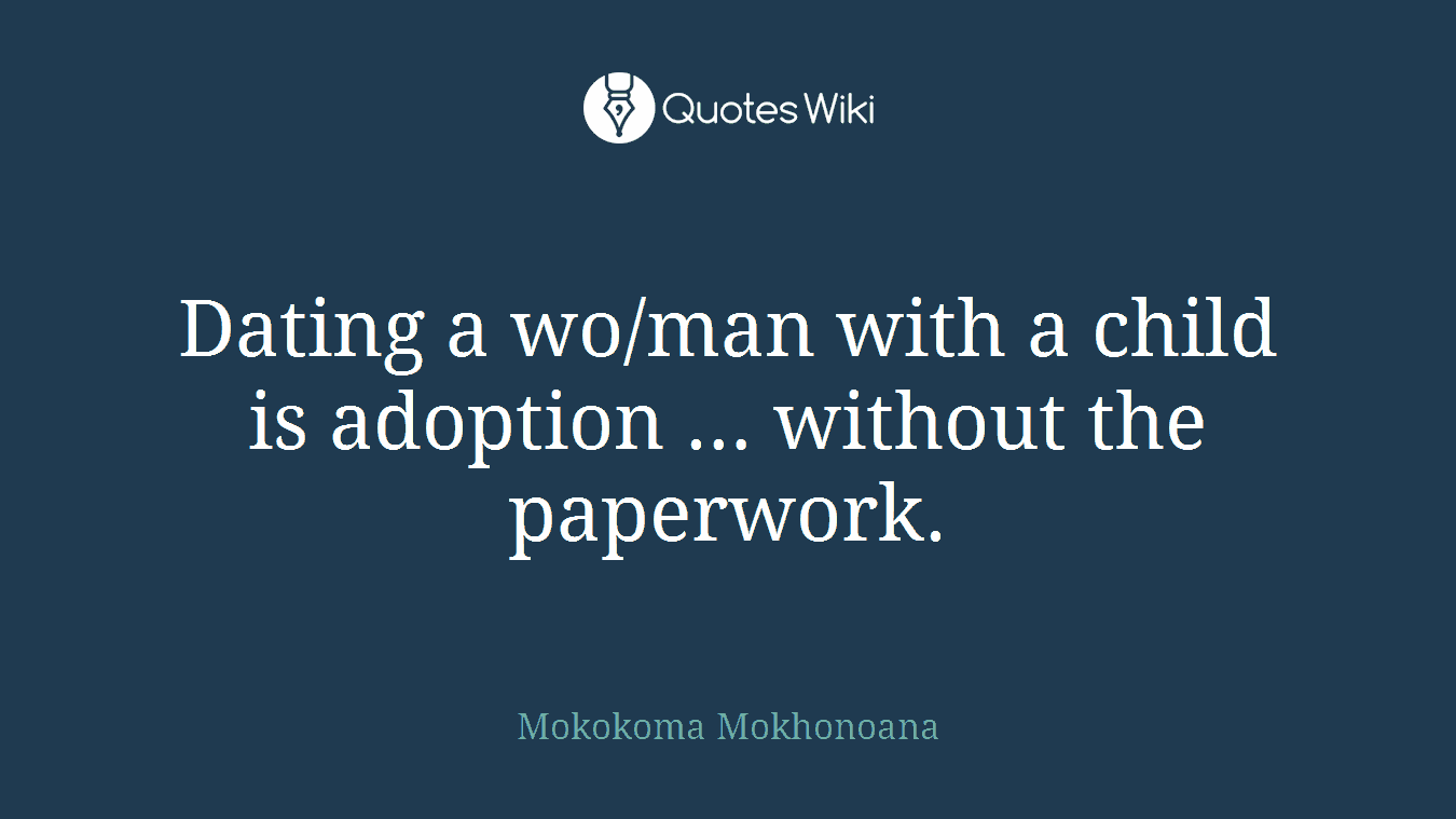 Dating a wo/man with a child is adoption … without the paperwork.