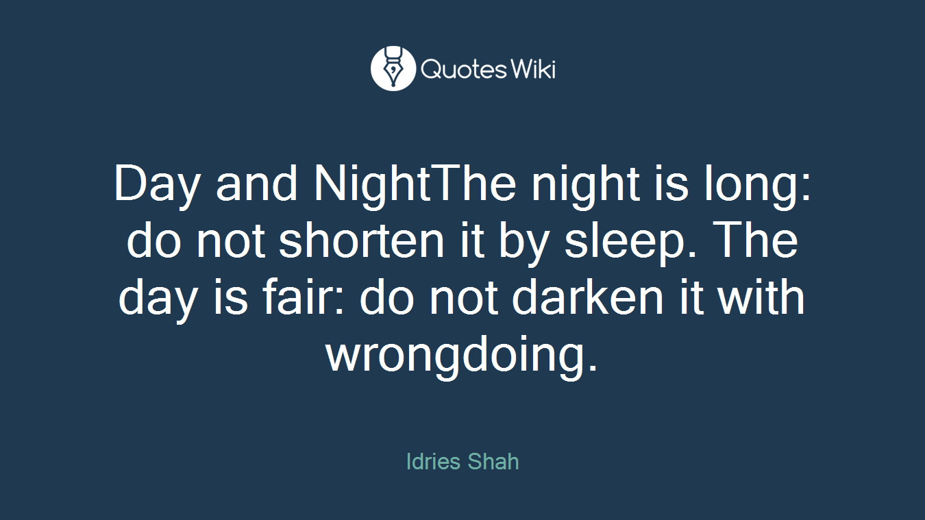 Day and NightThe night is long: do not shorten it by sleep. The day is fair: do not darken it with wrongdoing.
