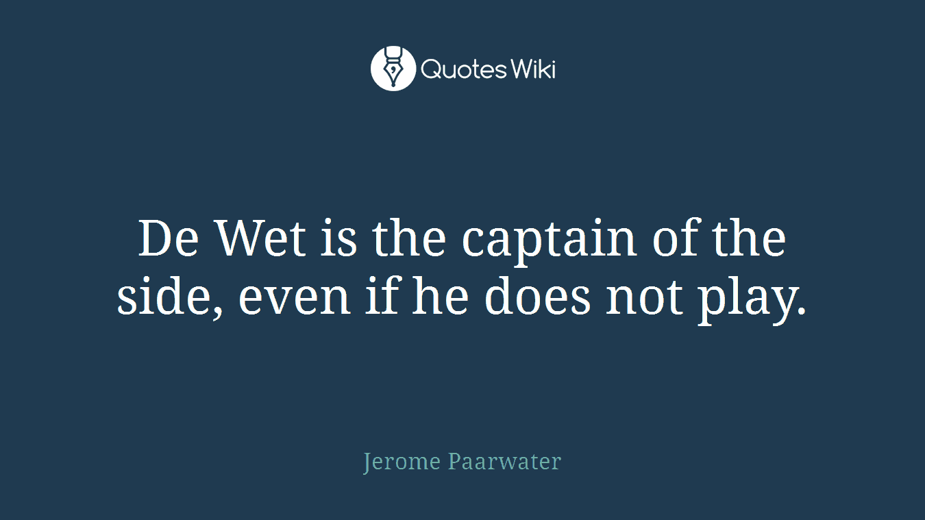 De Wet is the captain of the side, even if he does not play.
