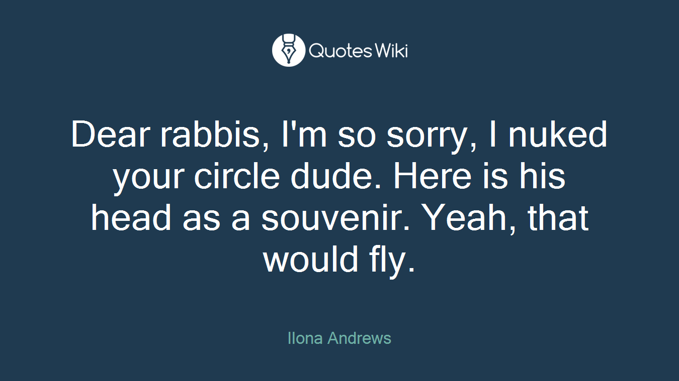 Dear rabbis, I'm so sorry, I nuked your circle dude. Here is his head as a souvenir. Yeah, that would fly.