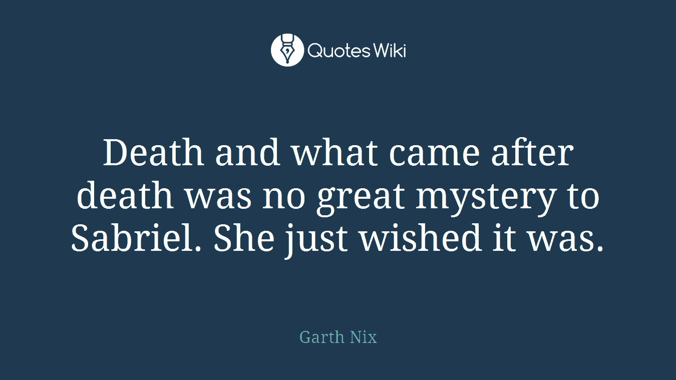 Death and what came after death was no great mystery to Sabriel. She just wished it was.