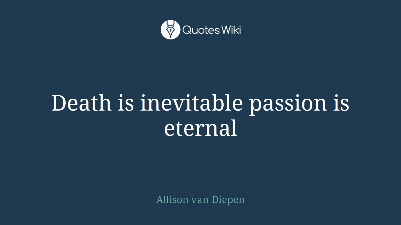 Death is inevitable passion is eternal