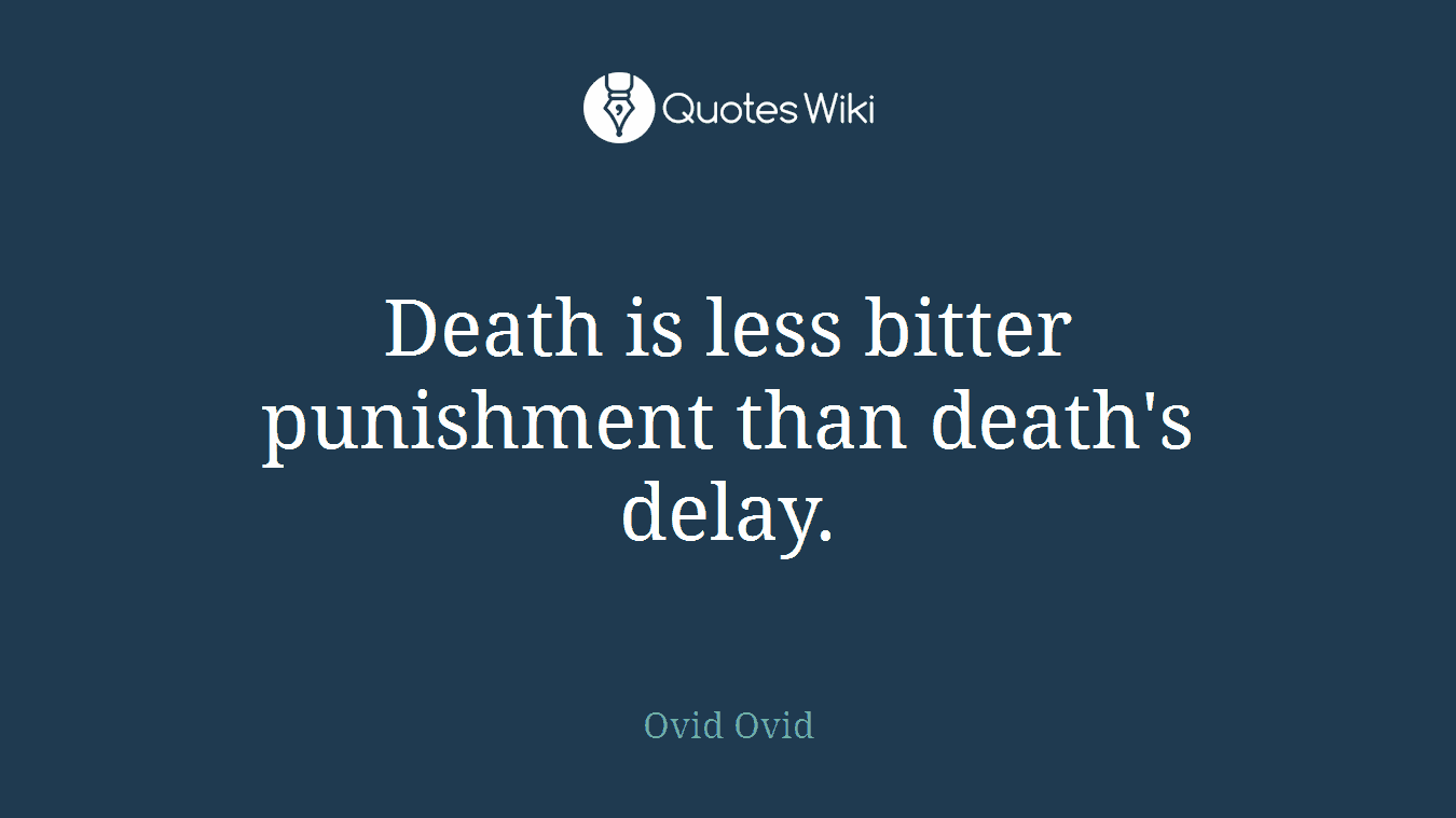 Death is less bitter punishment than death's delay.