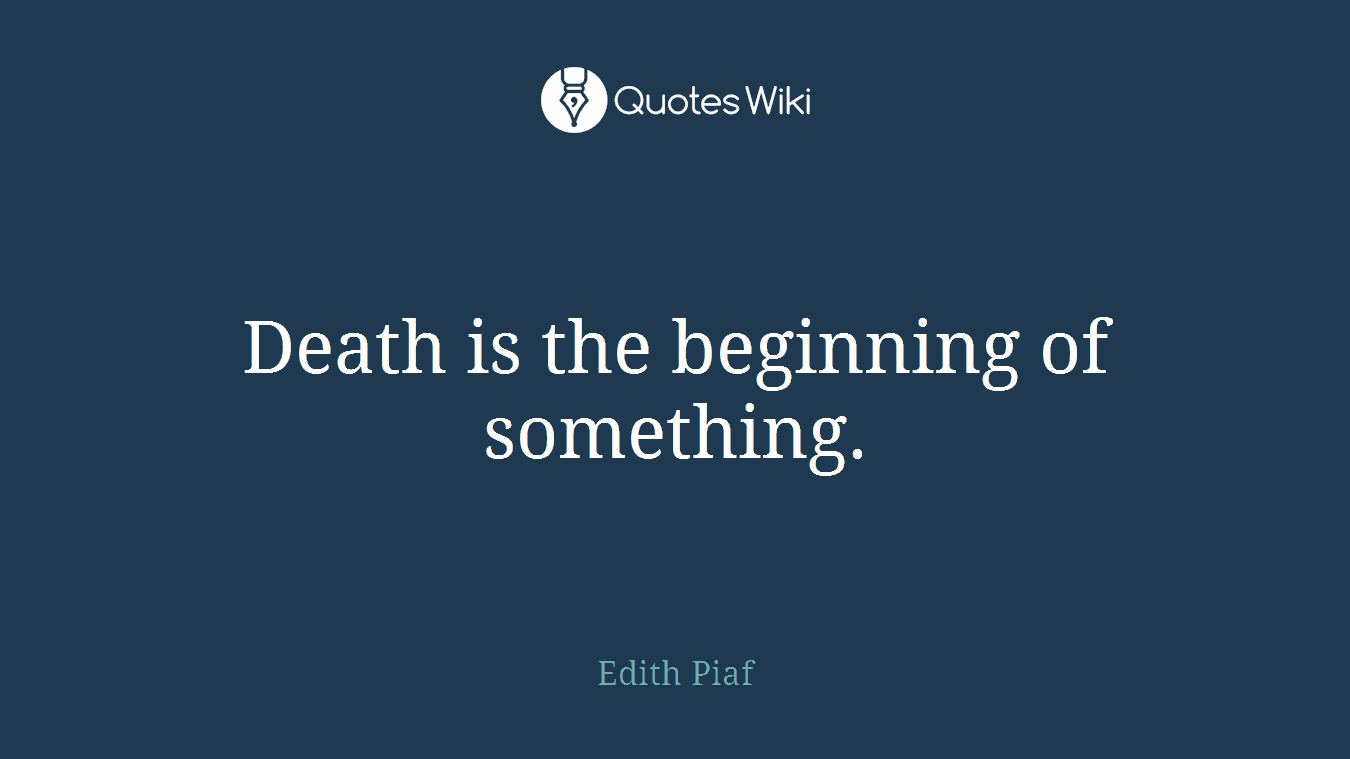 Death is the beginning of something.