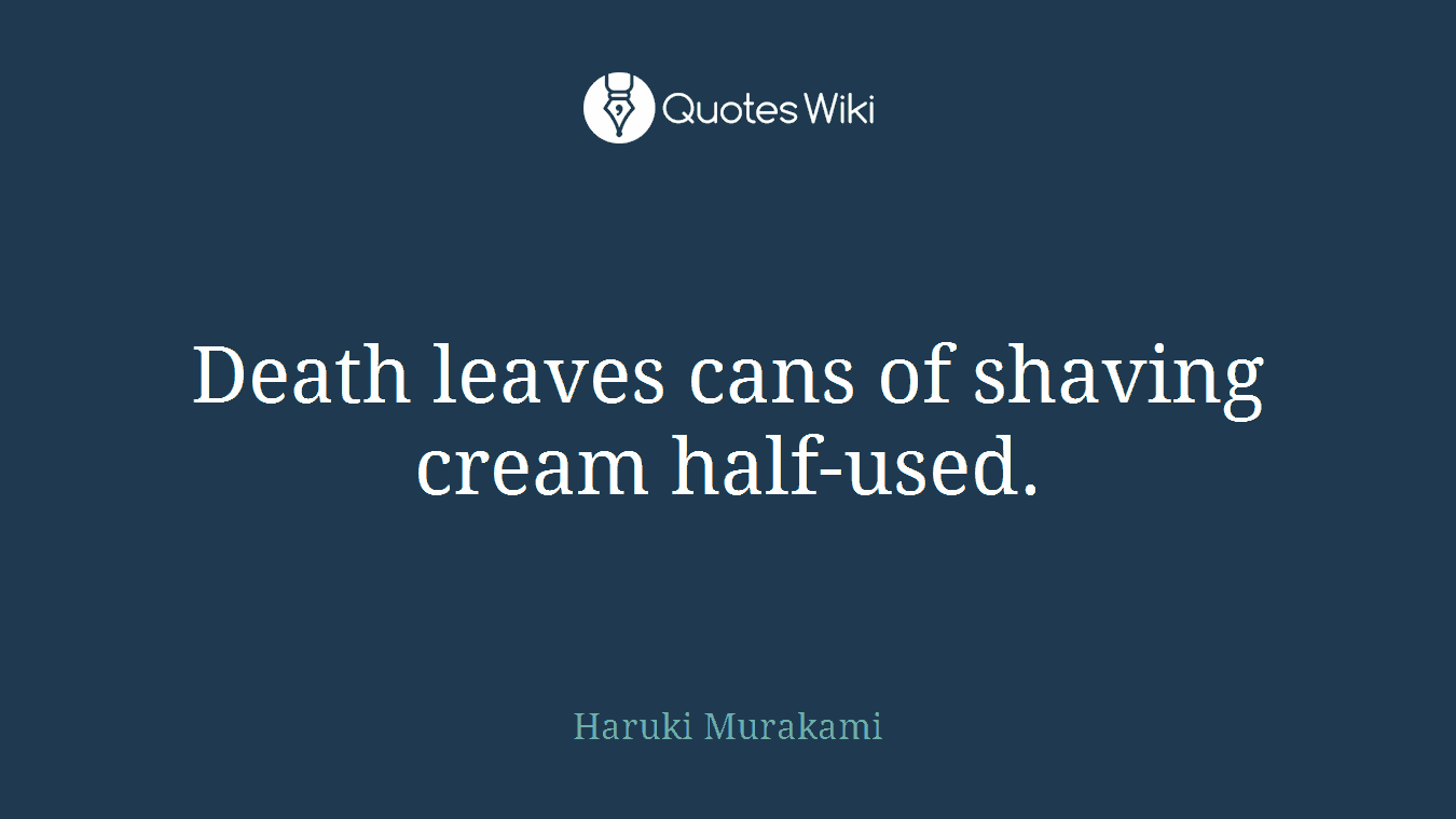 Death leaves cans of shaving cream half-used.