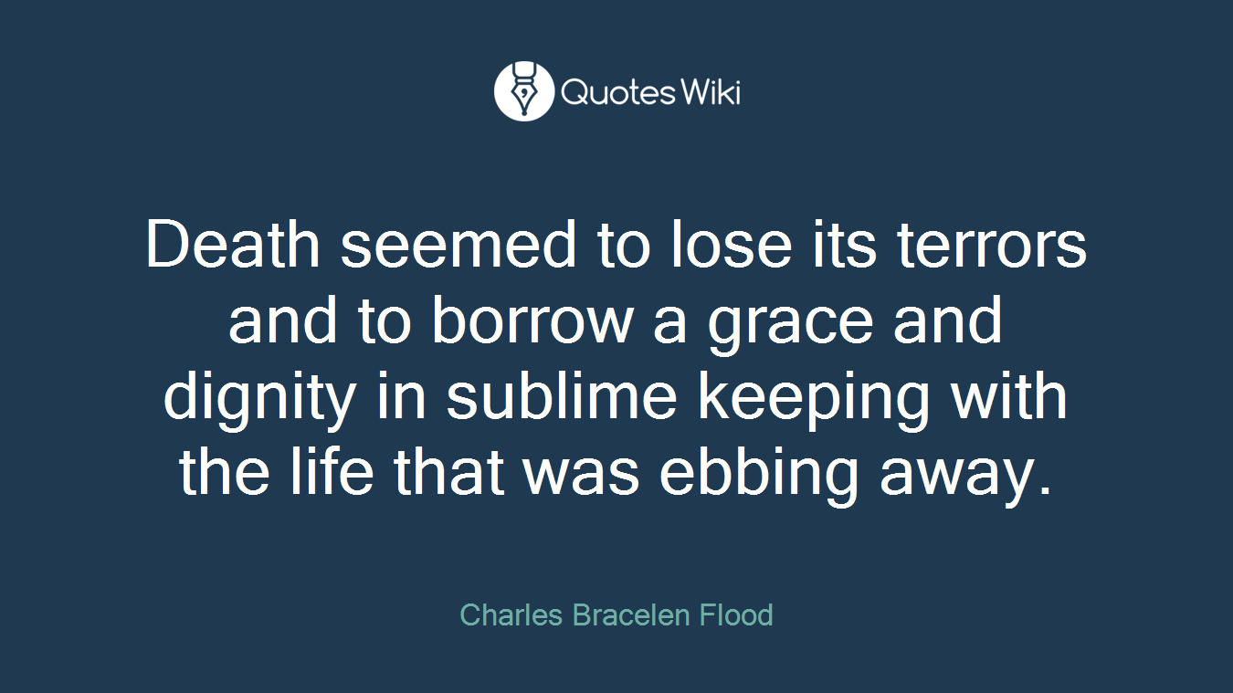 Death seemed to lose its terrors and to borrow a grace and dignity in sublime keeping with the life that was ebbing away.