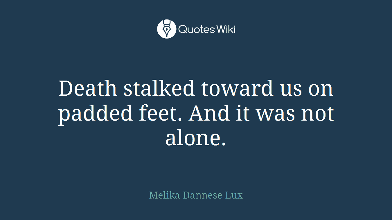 Death stalked toward us on padded feet. And it was not alone.