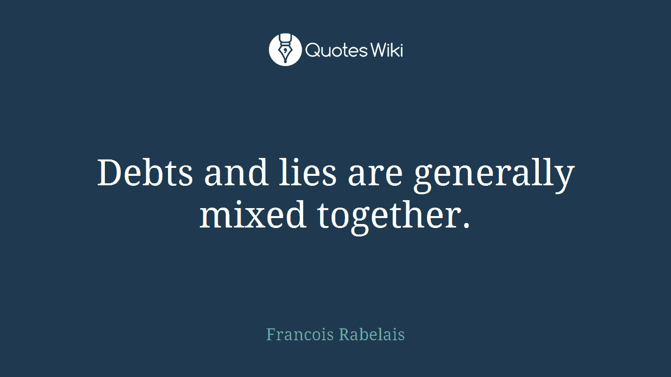 Debts and lies are generally mixed together.