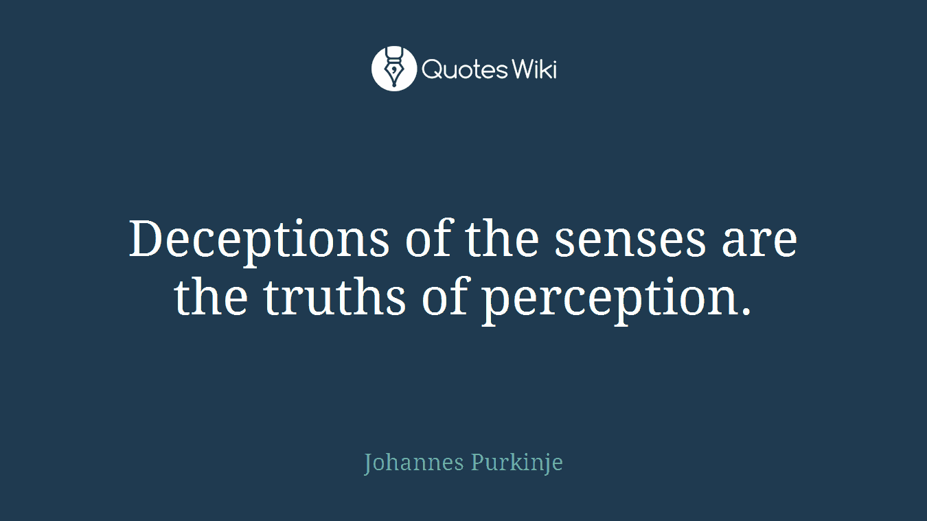 Deceptions of the senses are the truths of perception.