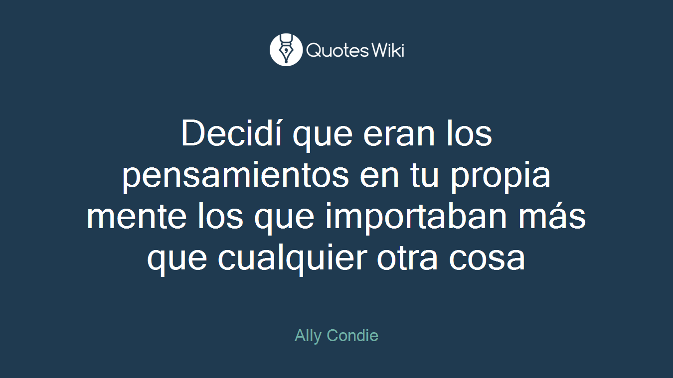 Decidí que eran los pensamientos en tu propia mente los que importaban más que cualquier otra cosa