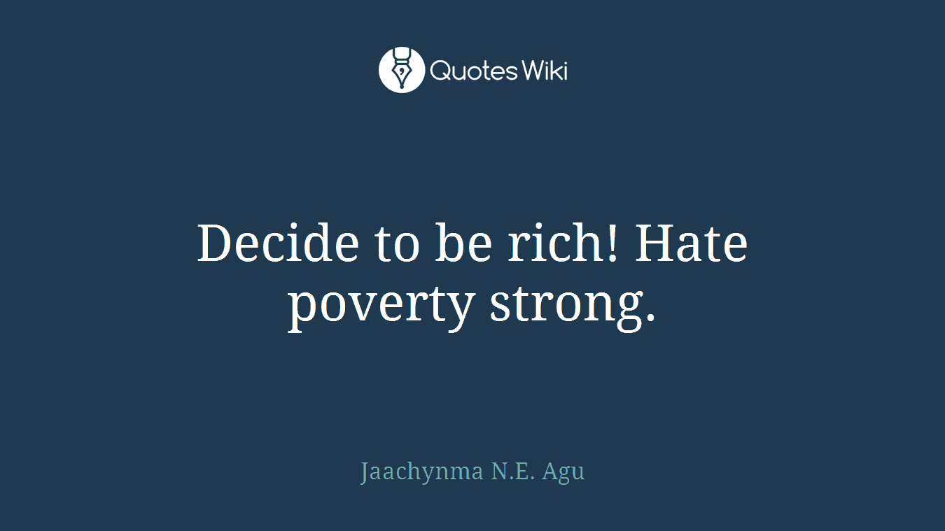 Decide to be rich! Hate poverty strong.