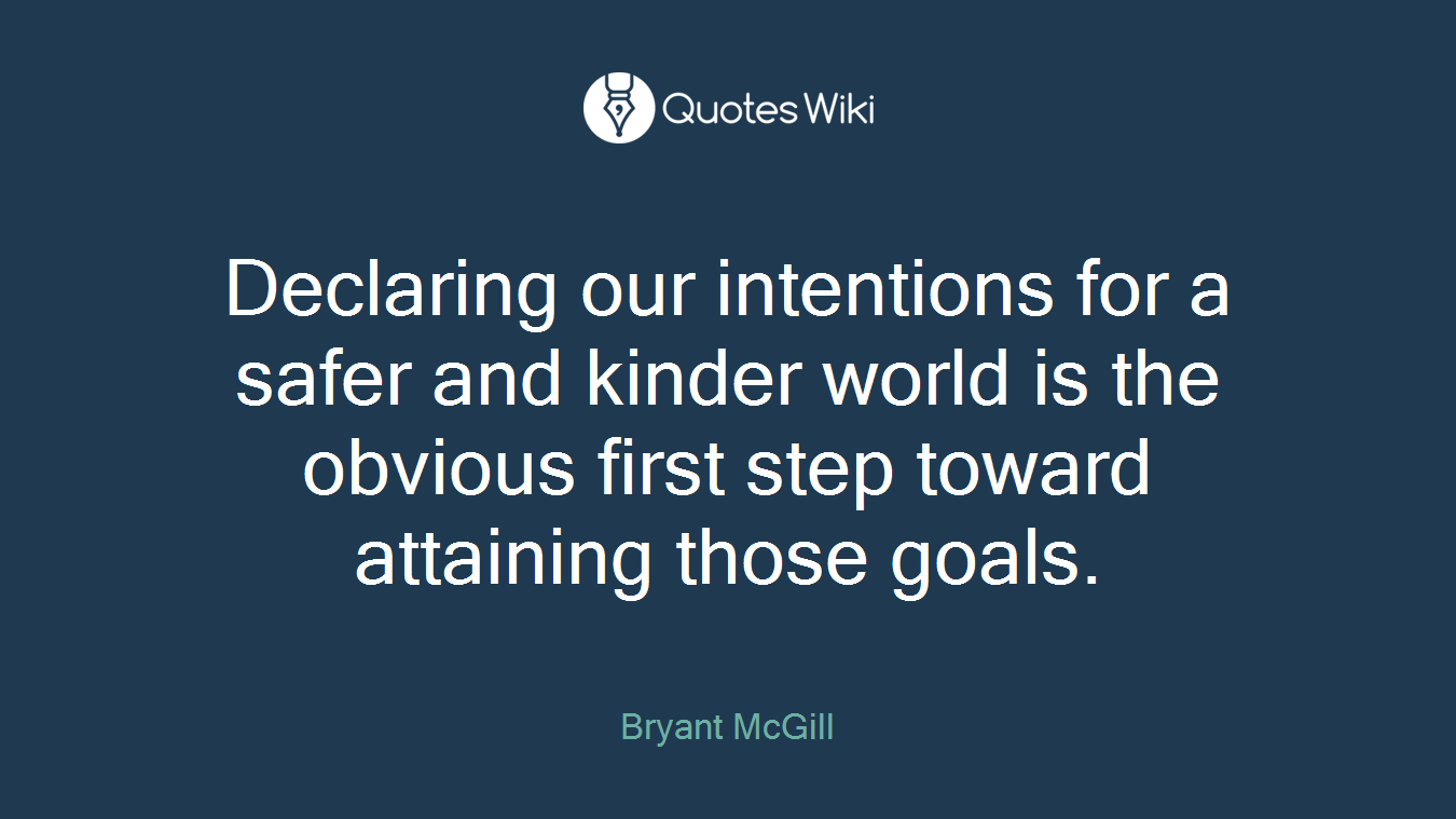 Declaring our intentions for a safer and kinder world is the obvious first step toward attaining those goals.