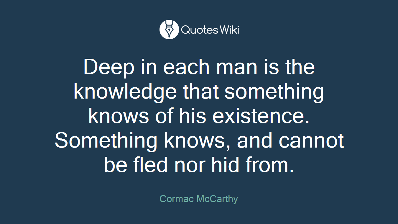 Deep in each man is the knowledge that something knows of his existence. Something knows, and cannot be fled nor hid from.