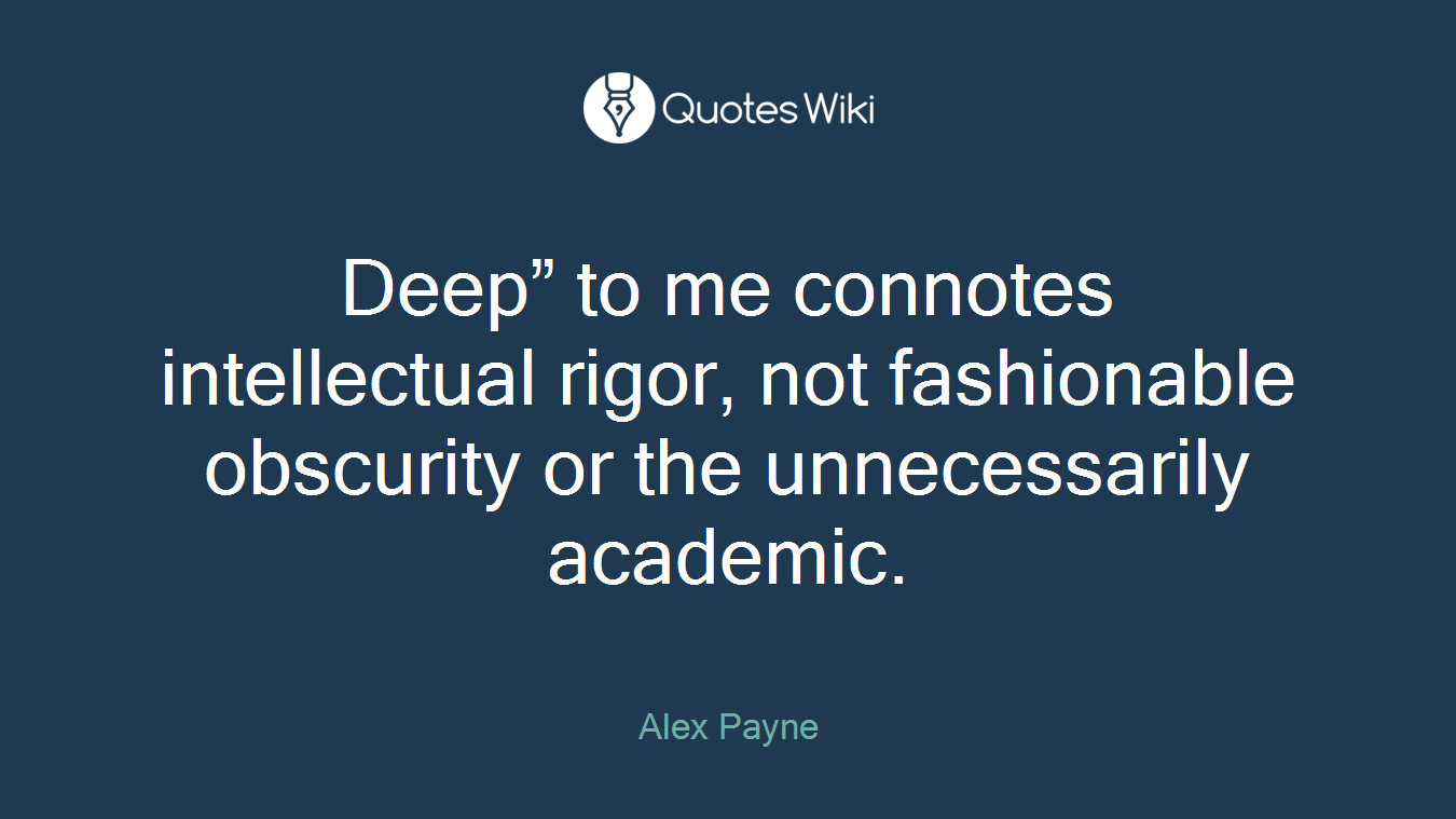 Deep” to me connotes intellectual rigor, not fashionable obscurity or the unnecessarily academic.