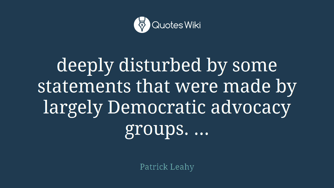 deeply disturbed by some statements that were made by largely Democratic advocacy groups. ...