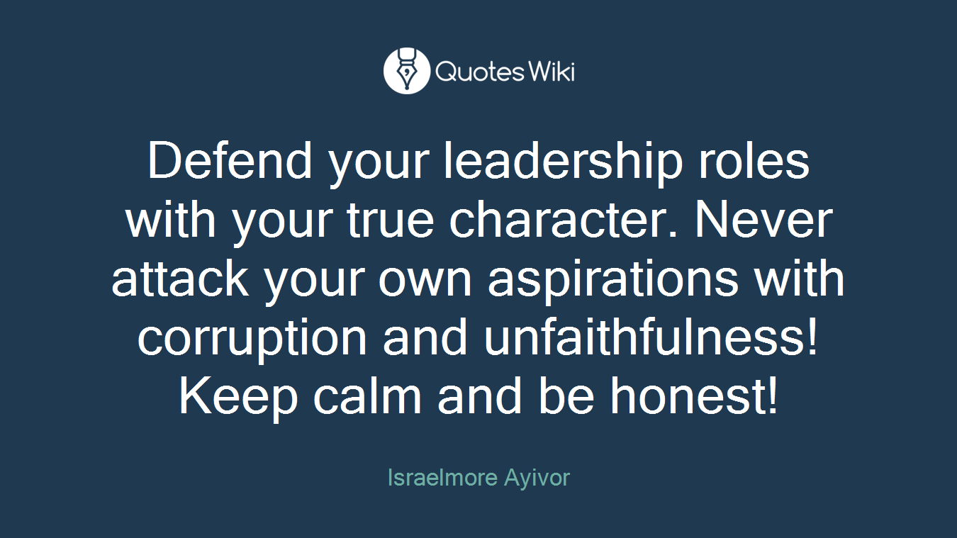 Defend your leadership roles with your true character. Never attack your own aspirations with corruption and unfaithfulness! Keep calm and be honest!