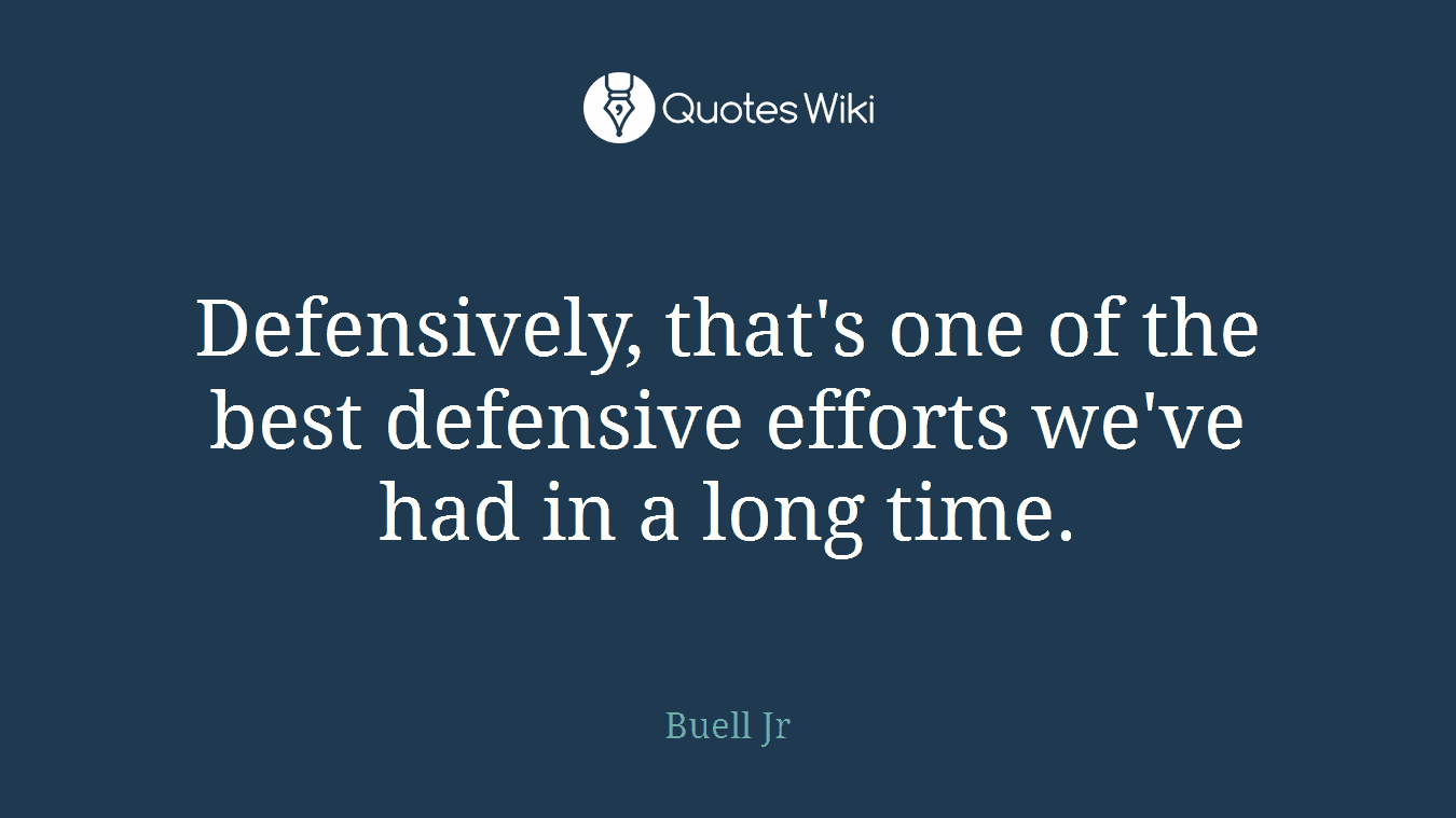 Defensively, that's one of the best defensive efforts we've had in a long time.