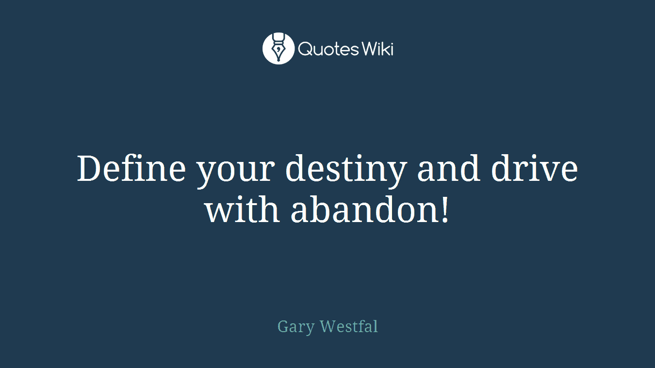 Define your destiny and drive with abandon!