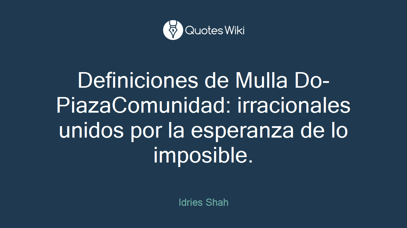 Definiciones de Mulla Do-PiazaComunidad: irracionales unidos por la esperanza de lo imposible.