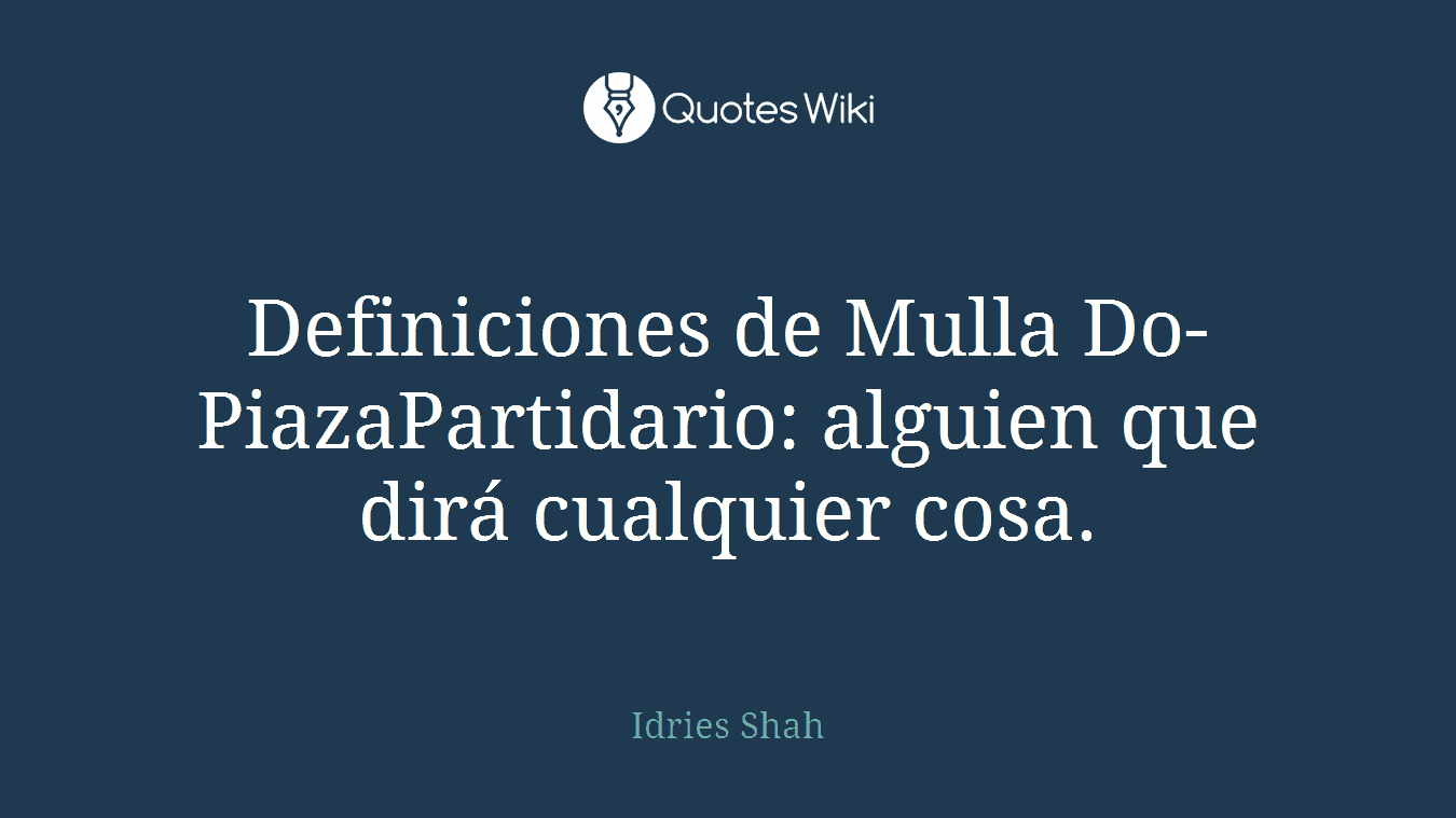 Definiciones de Mulla Do-PiazaPartidario: alguien que dirá cualquier cosa.