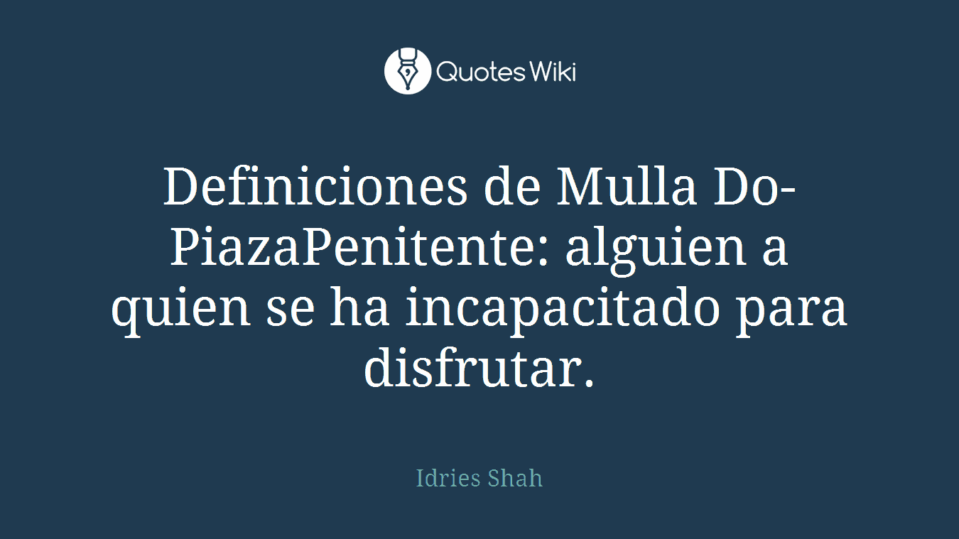 Definiciones de Mulla Do-PiazaPenitente: alguien a quien se ha incapacitado para disfrutar.