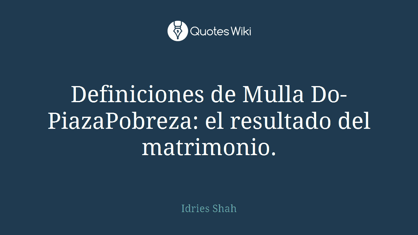 Definiciones de Mulla Do-PiazaPobreza: el resultado del matrimonio.