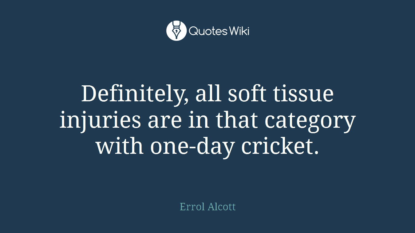 Definitely, all soft tissue injuries are in that category with one-day cricket.